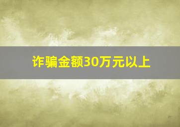 诈骗金额30万元以上