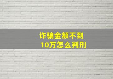 诈骗金额不到10万怎么判刑