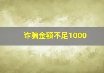 诈骗金额不足1000