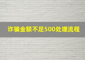 诈骗金额不足500处理流程