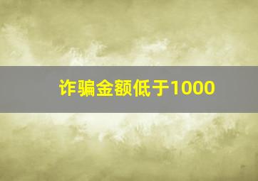 诈骗金额低于1000