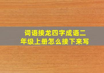 词语接龙四字成语二年级上册怎么接下来写