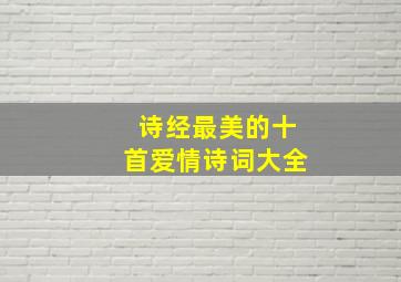 诗经最美的十首爱情诗词大全