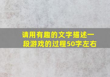 请用有趣的文字描述一段游戏的过程50字左右