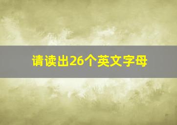 请读出26个英文字母