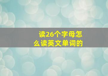 读26个字母怎么读英文单词的