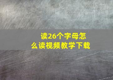 读26个字母怎么读视频教学下载