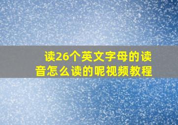 读26个英文字母的读音怎么读的呢视频教程