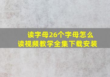 读字母26个字母怎么读视频教学全集下载安装