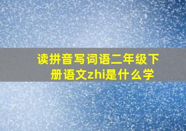 读拼音写词语二年级下册语文zhi是什么学