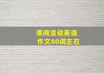 课间活动英语作文80词左右