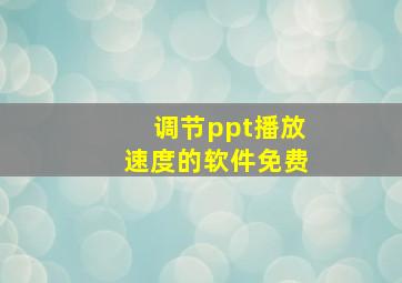 调节ppt播放速度的软件免费