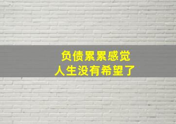 负债累累感觉人生没有希望了