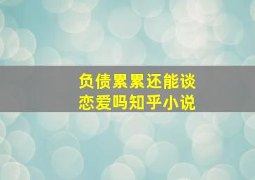 负债累累还能谈恋爱吗知乎小说