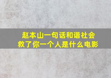 赵本山一句话和谐社会救了你一个人是什么电影