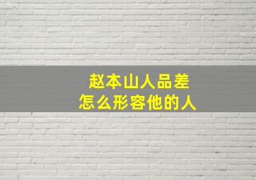 赵本山人品差怎么形容他的人