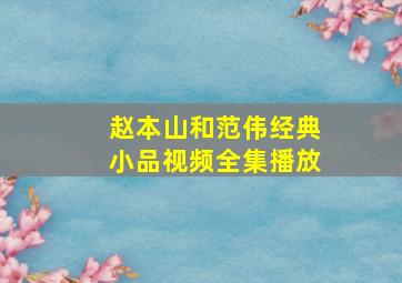 赵本山和范伟经典小品视频全集播放