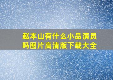 赵本山有什么小品演员吗图片高清版下载大全