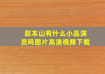 赵本山有什么小品演员吗图片高清视频下载