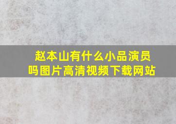 赵本山有什么小品演员吗图片高清视频下载网站