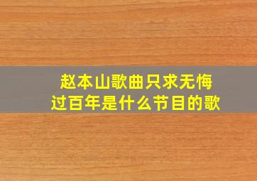 赵本山歌曲只求无悔过百年是什么节目的歌