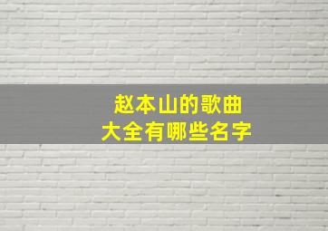 赵本山的歌曲大全有哪些名字