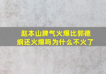 赵本山脾气火爆比郭德纲还火爆吗为什么不火了