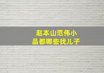 赵本山范伟小品都哪些找儿子