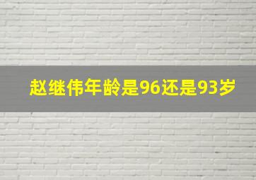 赵继伟年龄是96还是93岁