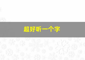 超好听一个字