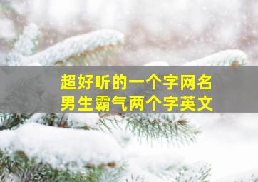 超好听的一个字网名男生霸气两个字英文