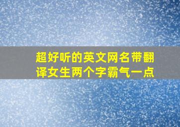 超好听的英文网名带翻译女生两个字霸气一点