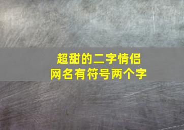 超甜的二字情侣网名有符号两个字