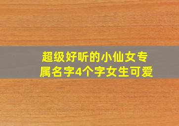 超级好听的小仙女专属名字4个字女生可爱