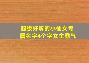 超级好听的小仙女专属名字4个字女生霸气