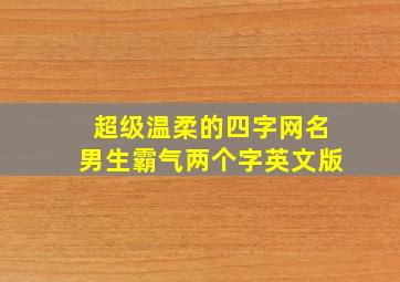 超级温柔的四字网名男生霸气两个字英文版