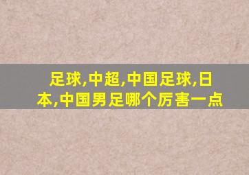 足球,中超,中国足球,日本,中国男足哪个厉害一点