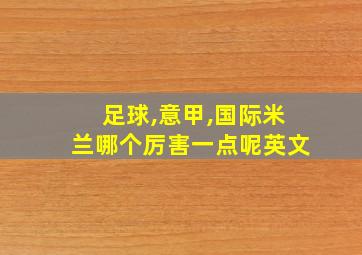 足球,意甲,国际米兰哪个厉害一点呢英文