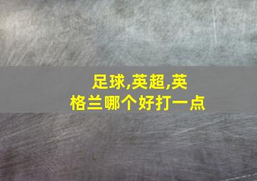 足球,英超,英格兰哪个好打一点