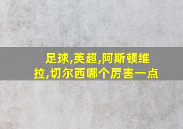 足球,英超,阿斯顿维拉,切尔西哪个厉害一点