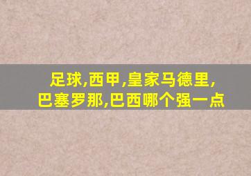 足球,西甲,皇家马德里,巴塞罗那,巴西哪个强一点