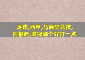 足球,西甲,马德里竞技,阿根廷,欧冠哪个好打一点