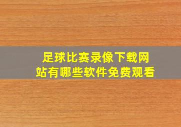 足球比赛录像下载网站有哪些软件免费观看