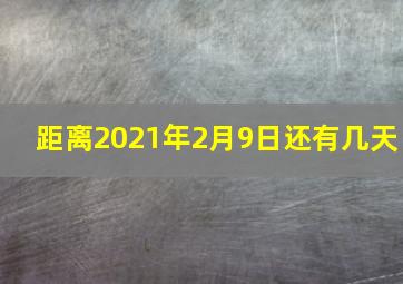 距离2021年2月9日还有几天