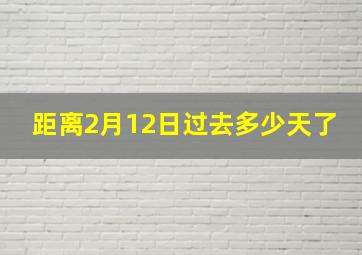 距离2月12日过去多少天了