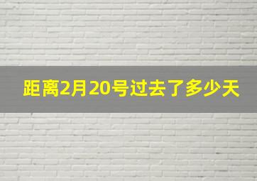 距离2月20号过去了多少天