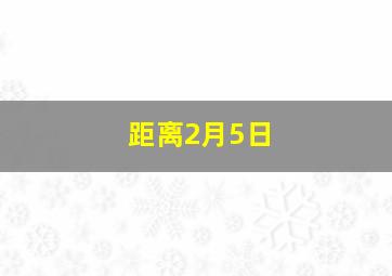 距离2月5日