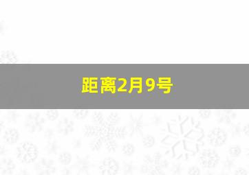 距离2月9号