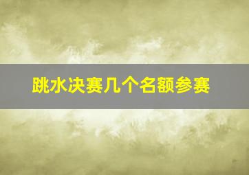 跳水决赛几个名额参赛