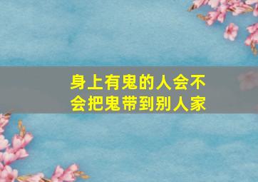 身上有鬼的人会不会把鬼带到别人家